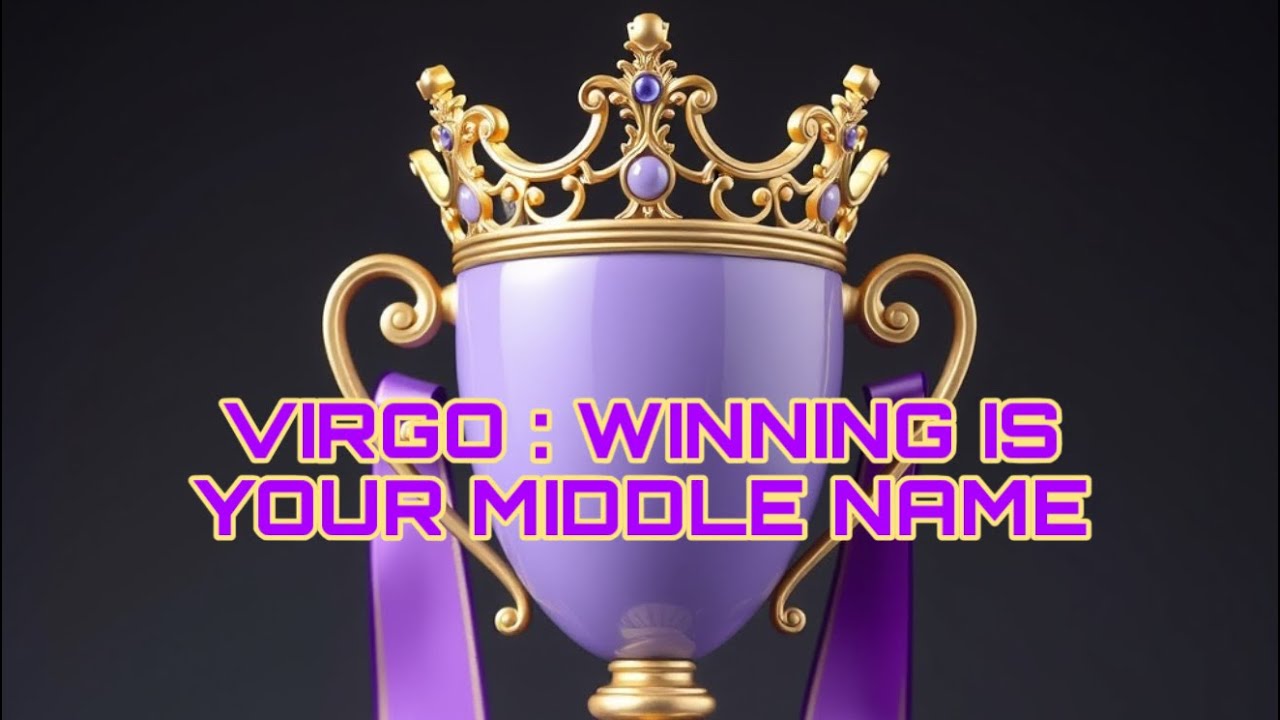 VIRGO ♍️ : WINNING IS YOUR MIDDLE NAME 