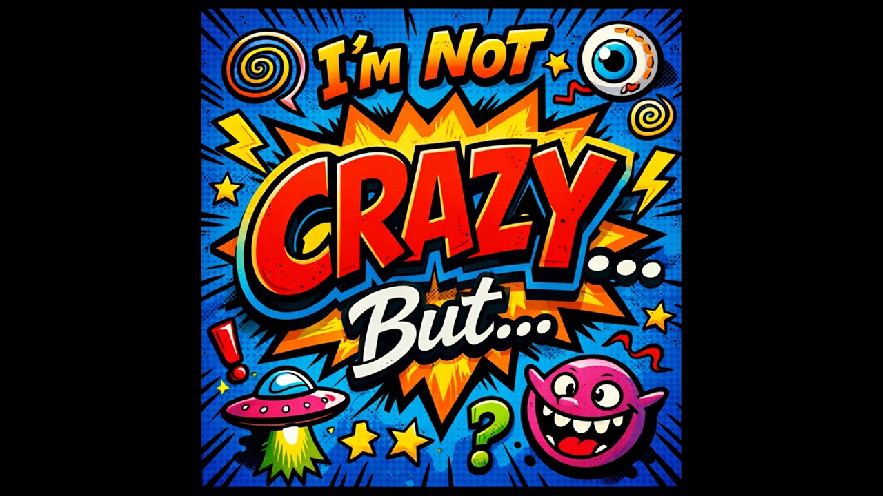 I'm Not Crazy... But.....