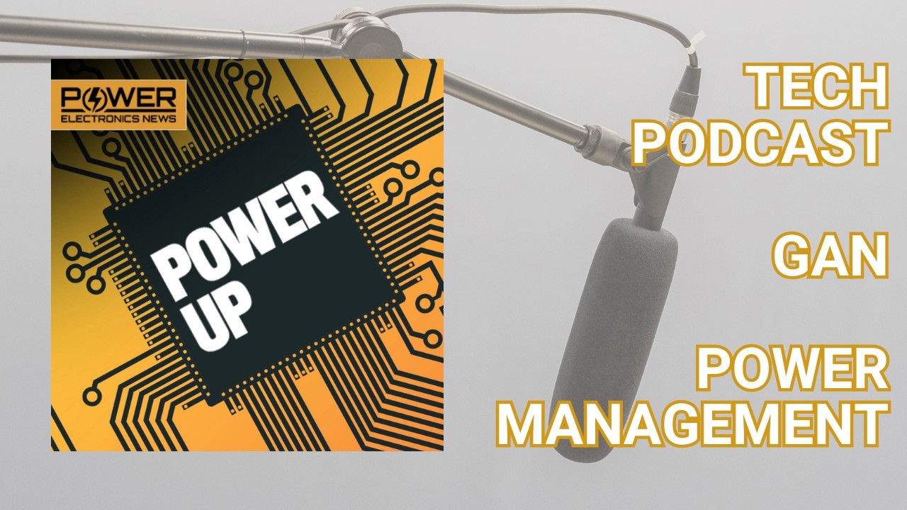 Tech Podcast: Renesas GaN: Mature Portfolio to Support Multi-Market Applications | PowerUp
