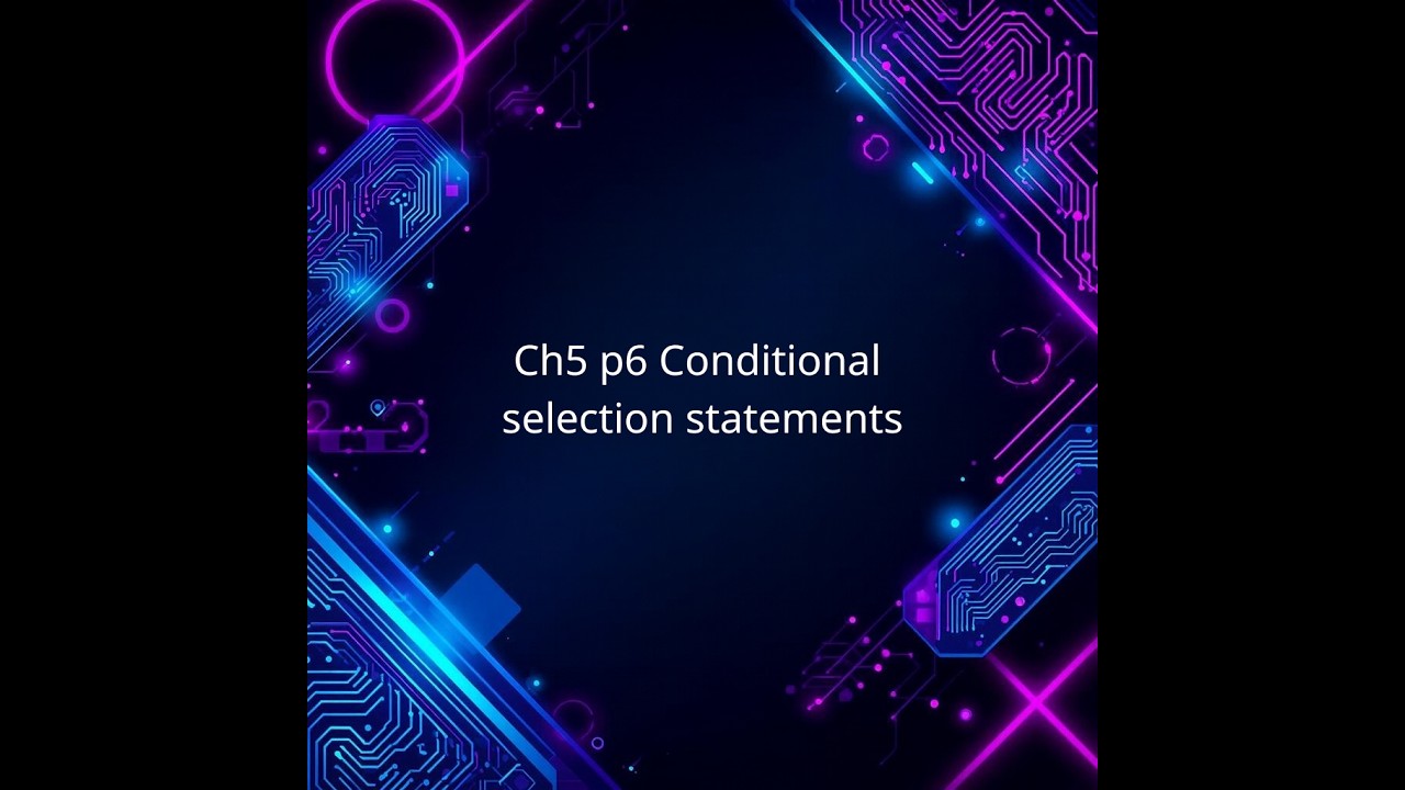 Ch5 p6 Conditional selection statements