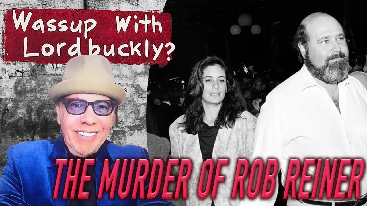 Ep. 26. Wassup With Lordbuckly? presents: THE MURDER OF ROB REINER