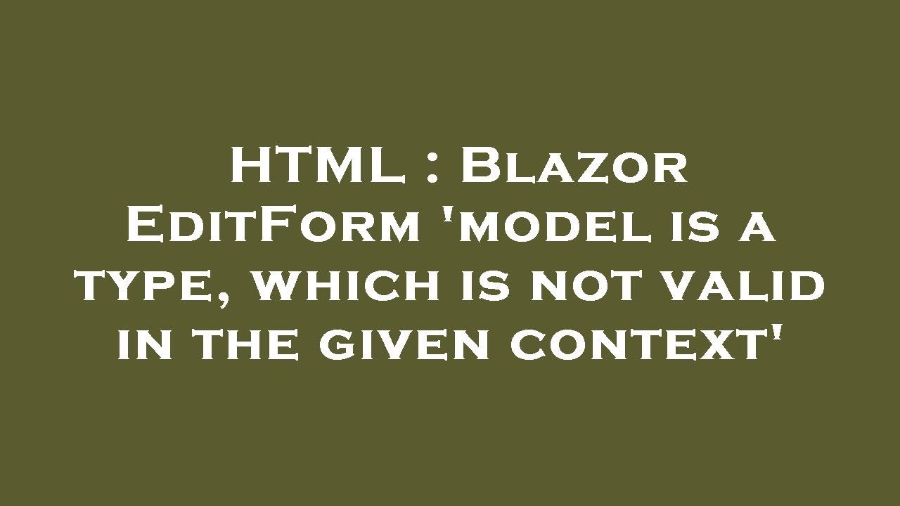 HTML : Blazor EditForm 'model is a type, which is not valid in the given context'