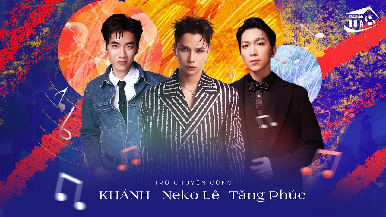 Neko Lê, Tăng Phúc và KHÁNH thẳng thắn 