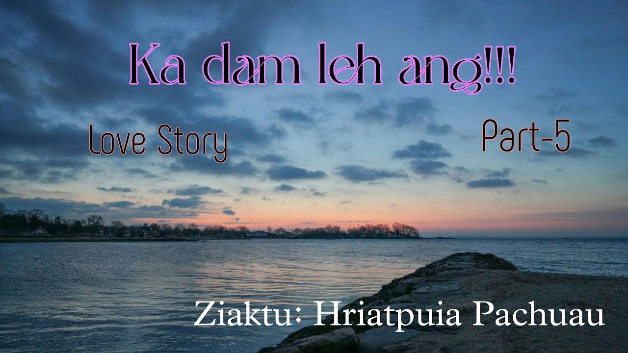 Ka damleh ang!!! | Love Story | Hriatpuia Pachuau | Part-5
