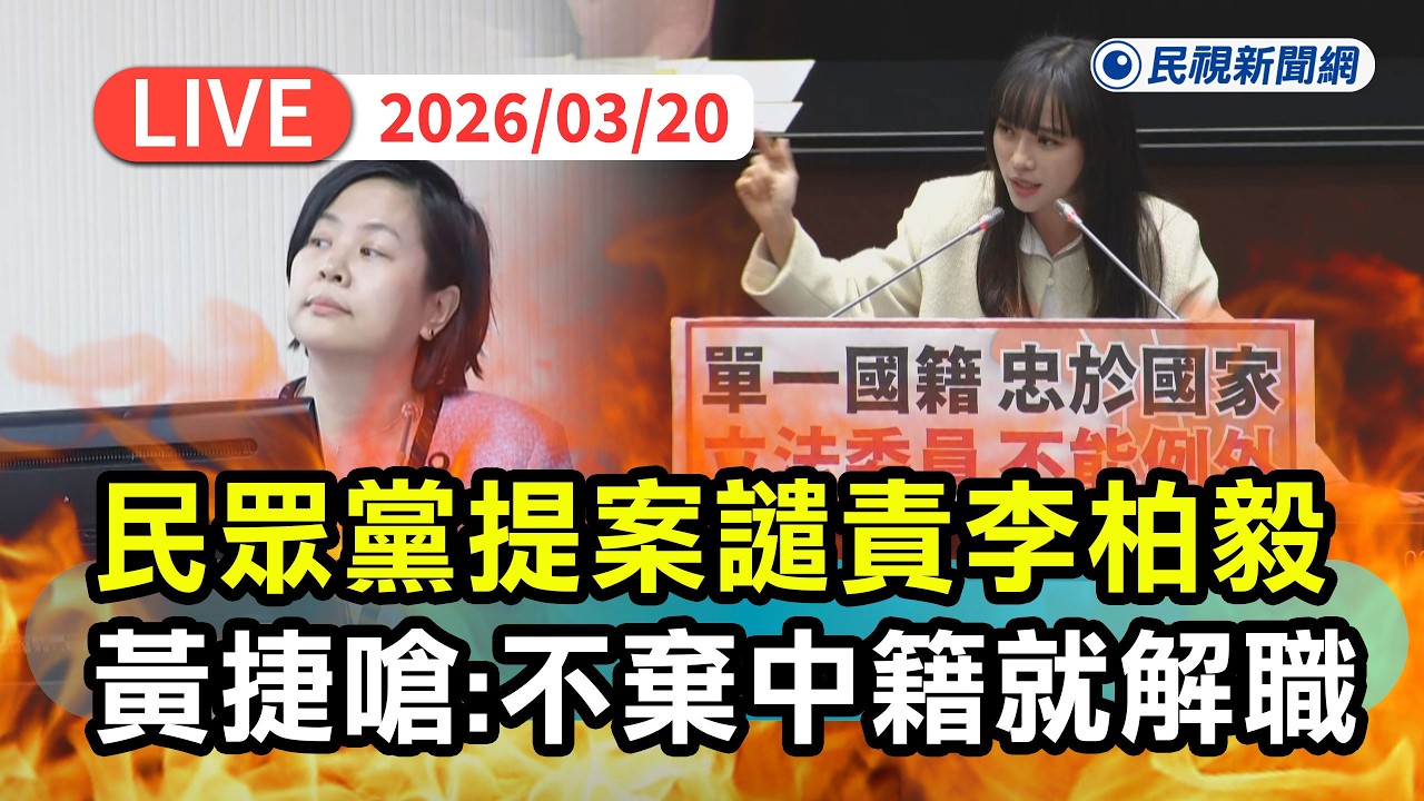 【直播完整版】0320 民眾黨提案譴責李柏毅！黃捷怒嗆守法有那麼難？「在台任立委不能雙重國籍」就這麼簡單喊話韓國瑜：李貞秀不放棄國籍就解職｜民視快新聞｜