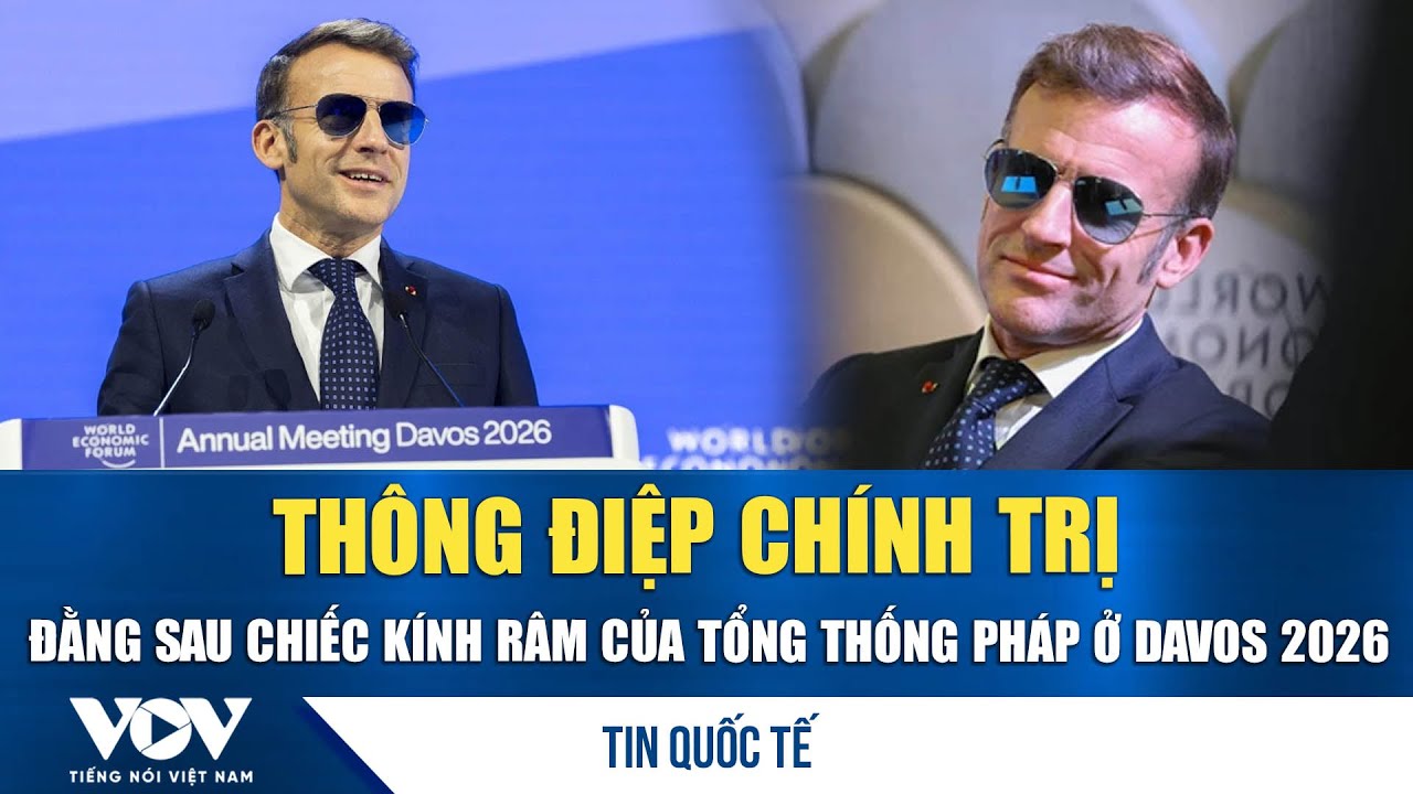 Thông điệp chính trị đằng sau chiếc kính râm của Tổng thống Pháp ở Davos 2026 | VOV