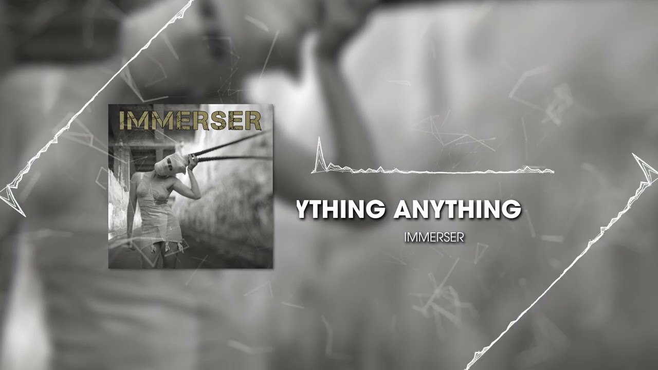 IMMERSER - Everything Anything