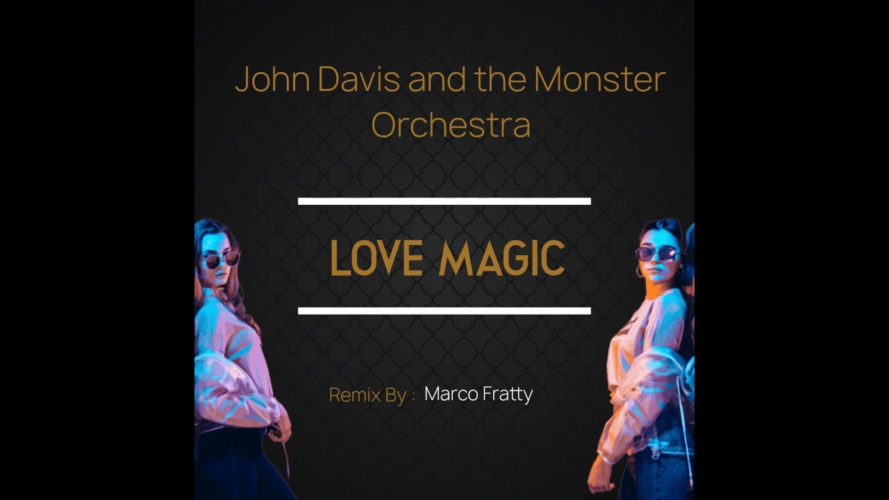 John Davis and The Monster Orchestra   Love Magic Marco Fratty Radio Edit Remix