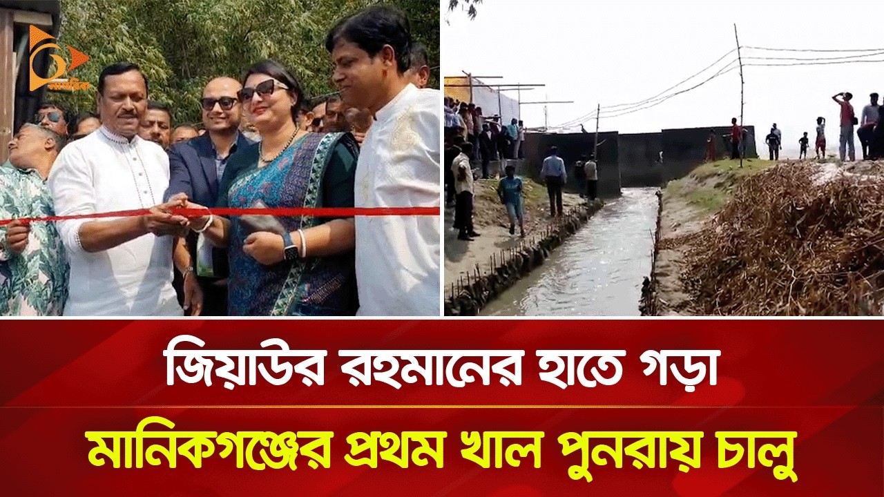 জিয়াউর রহমানের হাতে গড়া মানিকগঞ্জের প্রথম খাল পুনরায় চালু | Nagorik TV