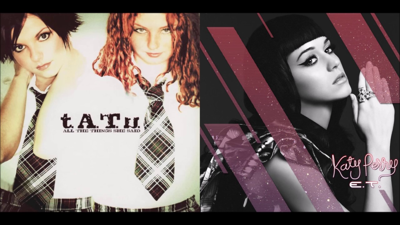All The Things E.T Said - Katy Perry & t.A.T.u (Mashup)