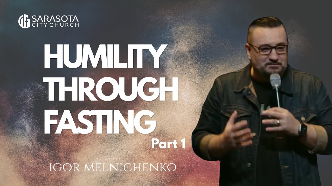 Humility Through Fasting | Part 1 | Sarasota City Church | Pastor Igor Melnichenko