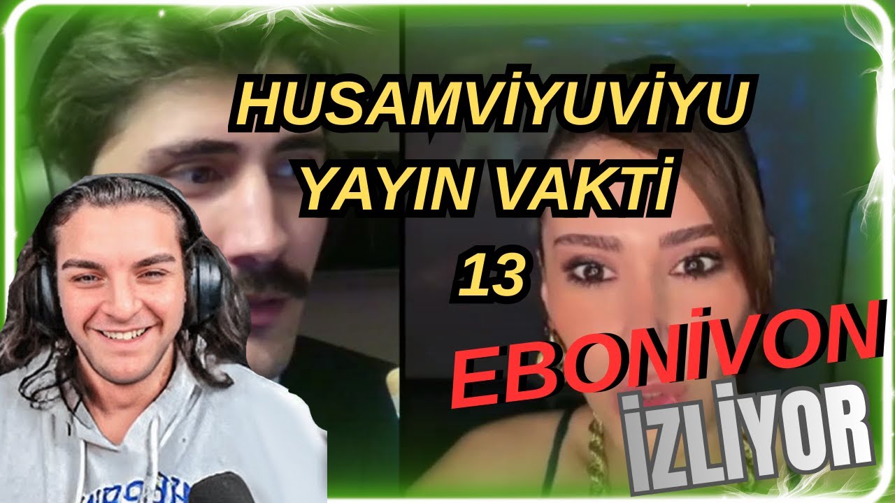 EBONİVON | HÜSAMVİYUVİYU YAYIN VAKTİ 13 İZLİYOR