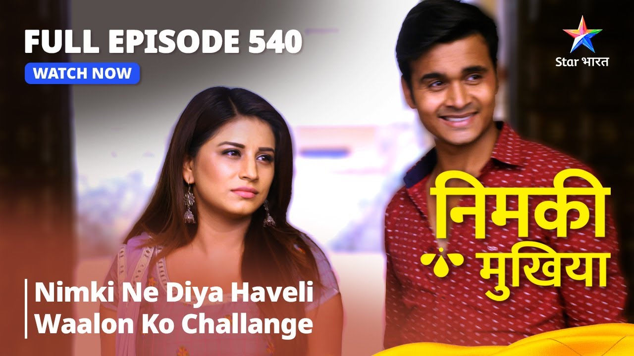 FULL EPISODE 540 | Nimki Mukhiya | Nimki Ne Diya Haveli Waalon Ko Challange |निमकी मुखिया#starbharat
