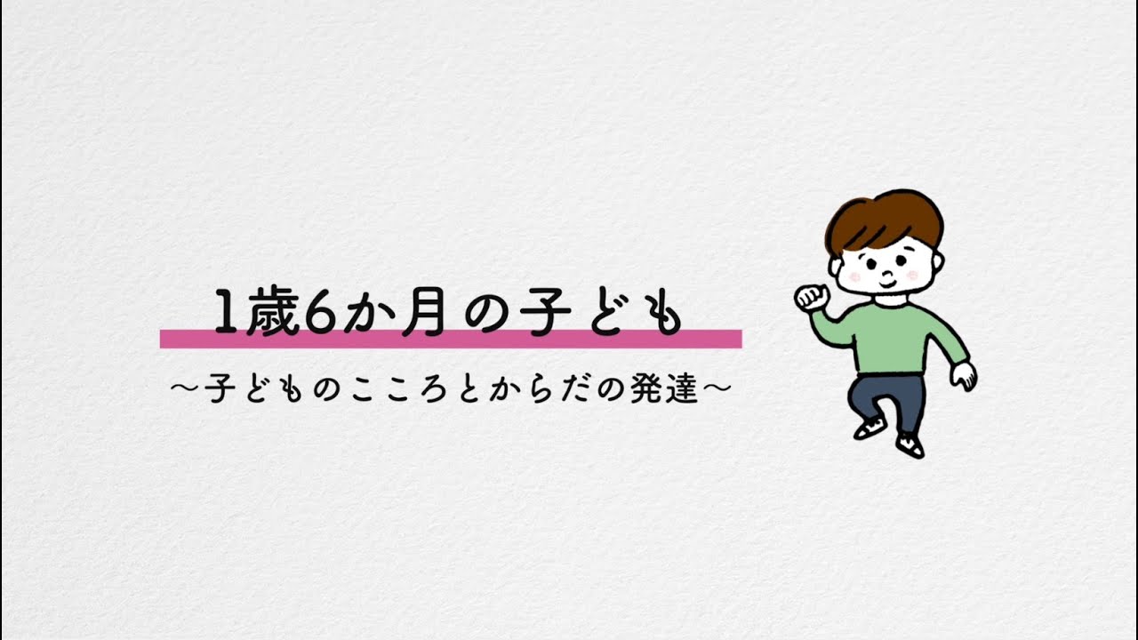 子育て中に知っておきたいこと「１歳６か月の子ども」全編（子どものこころとからだの発達、食事とおやつ、仕上げみがき）