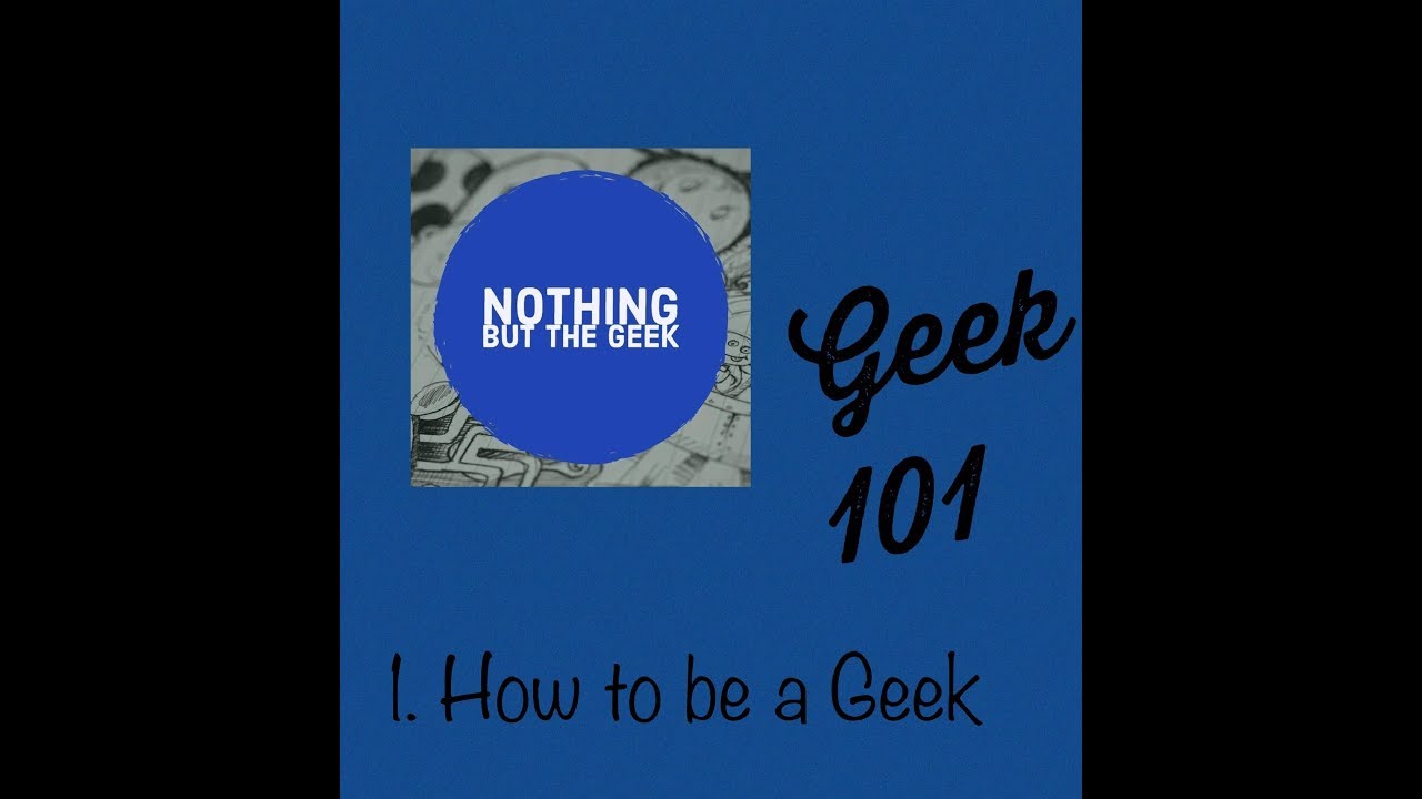 Geek 101- How to be a Geek
