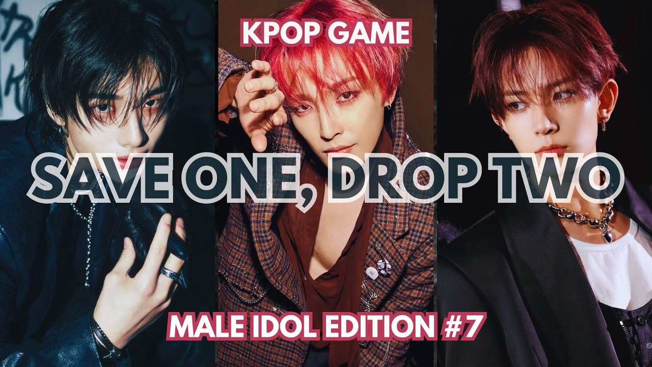 SAVE ONE, DROP TWO [MALE IDOL EDITION] #7 (HARD)