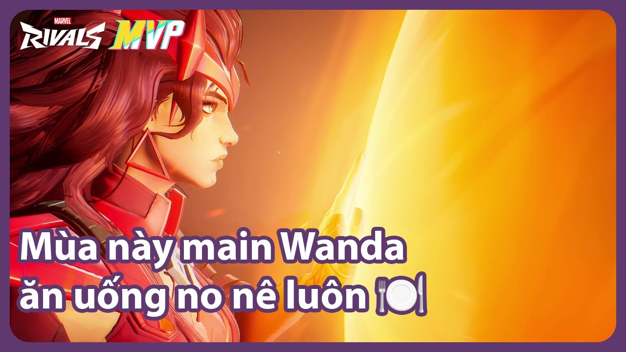 Wanda Mains Are Eating GOOD 🍽️ | MVP gameplay season 6 | Marvel Rivals Việt Nam