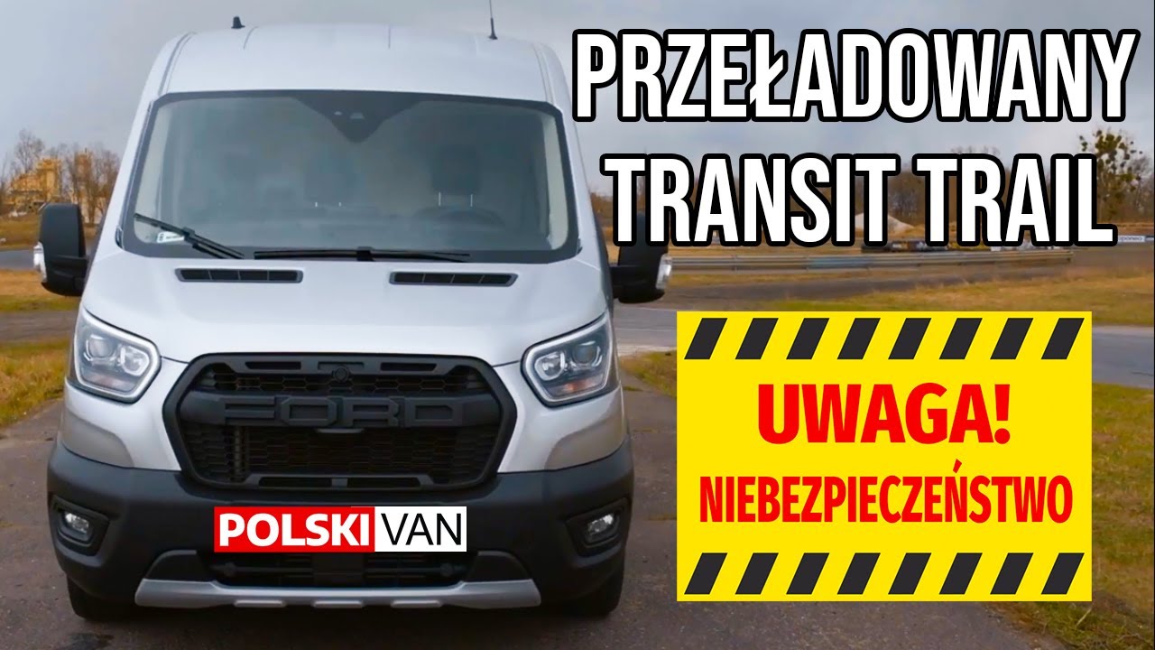 Przeładowany Ford Transit Trail - test dostawczaka pod dużym obciążeniem