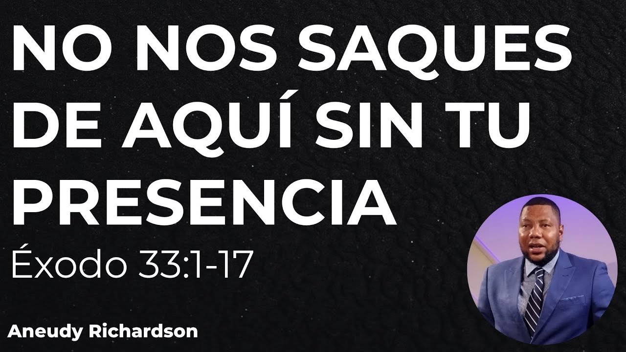 No nos saques de aquí sin Tu presencia (Éxodo 33:1-17) - Aneudy Richardson  |  IBD