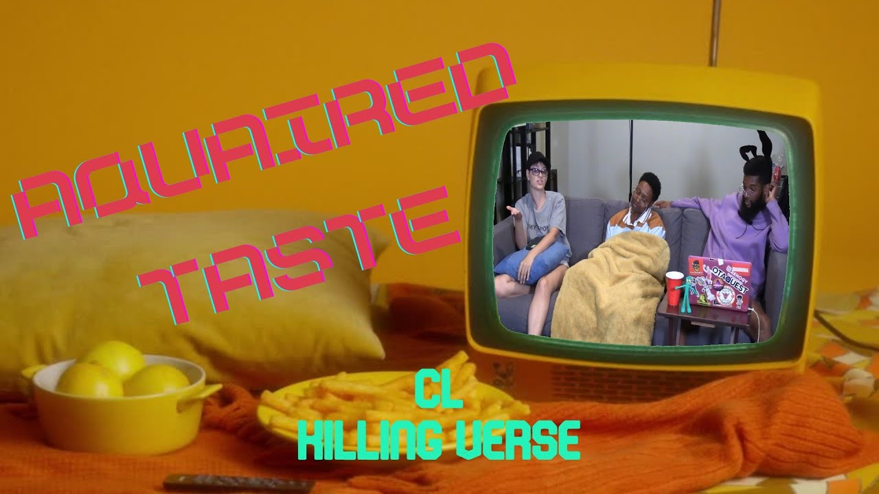 Aquaired Taste Ep 388 | CL: Killing Verse