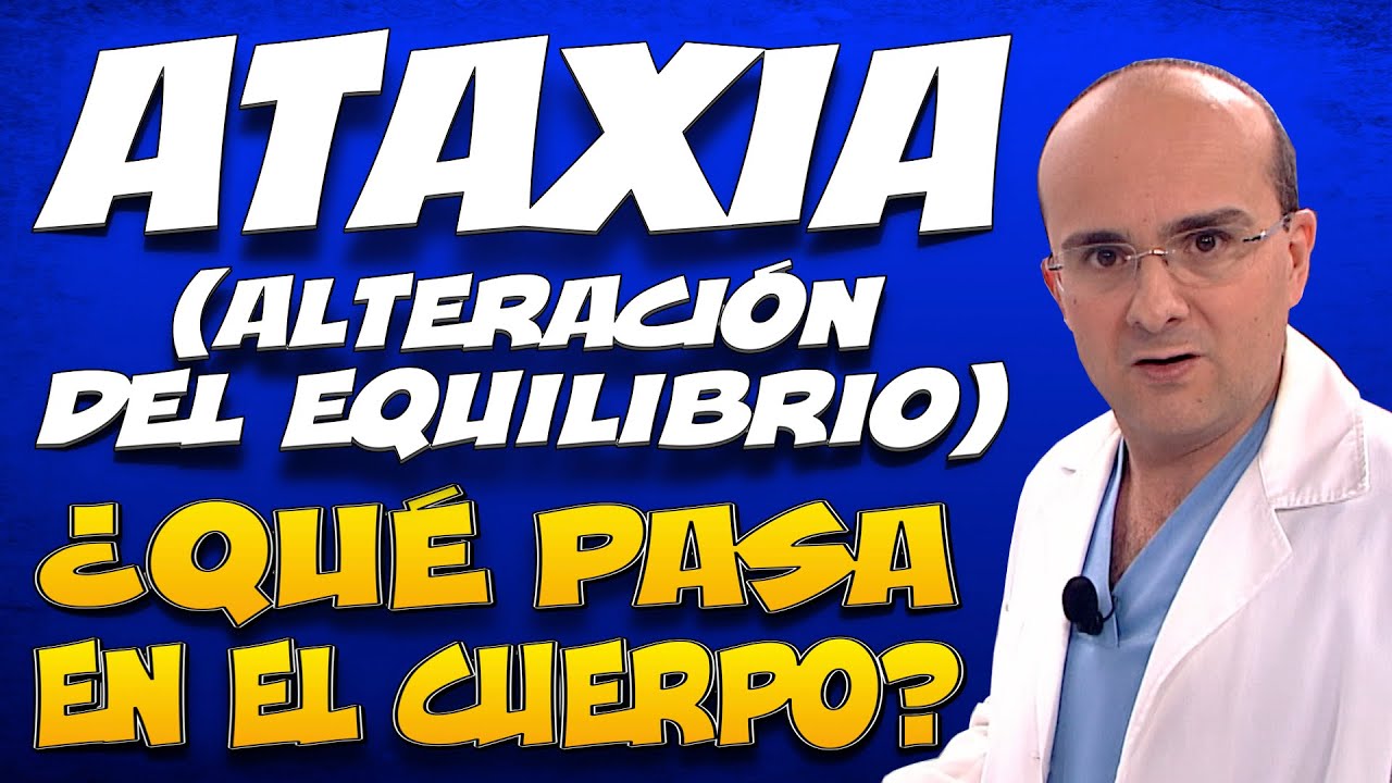ATAXIA y ALTERACIONES DEL EQUILIBRIO - ¿Qué pasa dentro del cuerpo de las personas que la padecen?