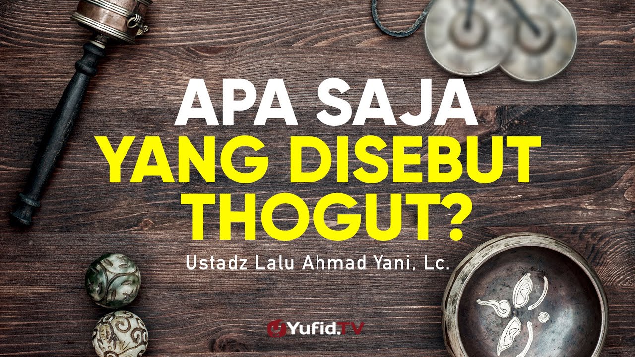 Ceramah Agama: Apa Saja yang Disebut Thogut - Ustadz Lalu Ahmad Yani, Lc.