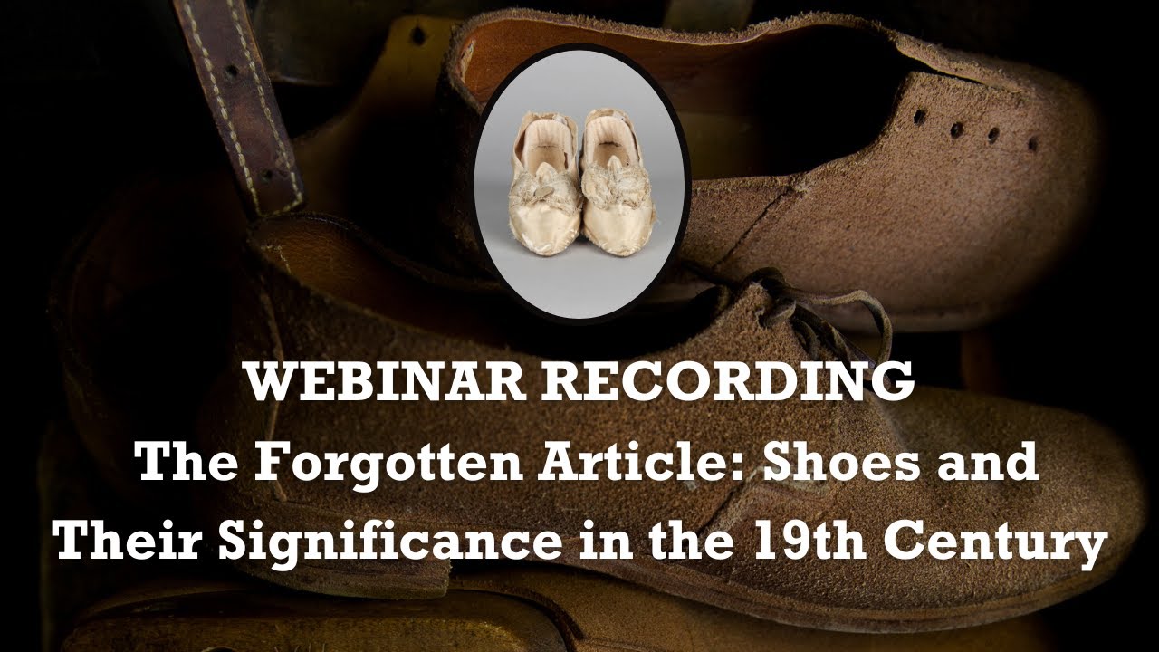 WEBINAR | The Forgotten Article: Shoes and Their Significance in the 19th Century