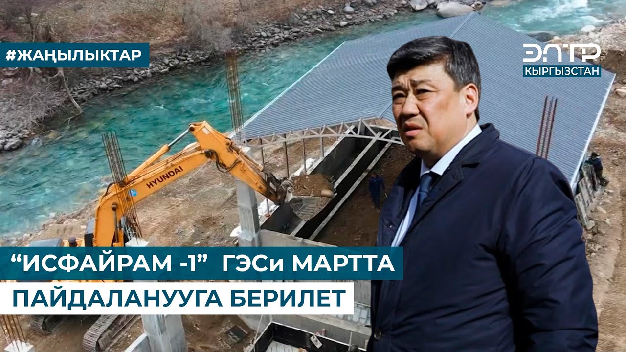 “ИСФАЙРАМ -1” ГЭСи МАРТТА ПАЙДАЛАНУУГА БЕРИЛЕТ