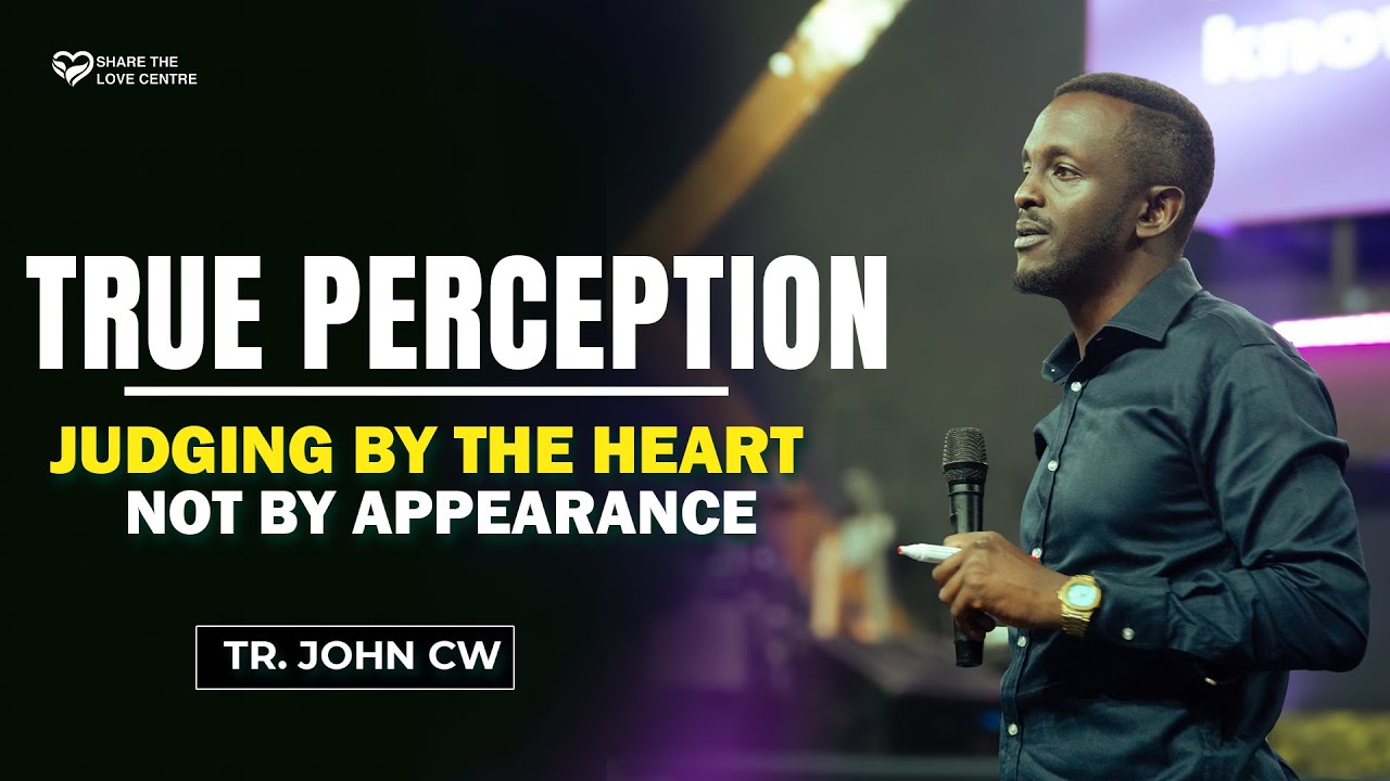 TRUE PERCEPTION: JUDGING BY THE HEART, NOT BY APPEARANCE || TR. JOHN CW