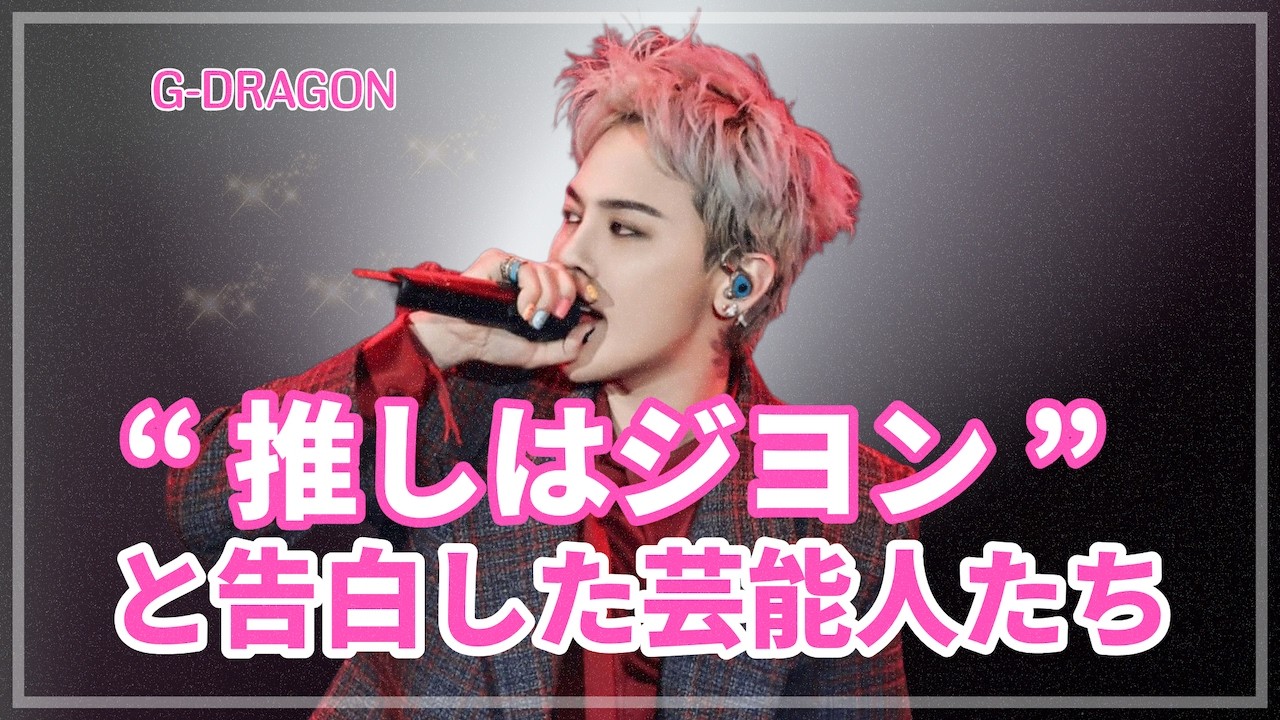 [G-DRAGON]“私、G-DRAGONのファンです”と言った予想外の韓国スターたち