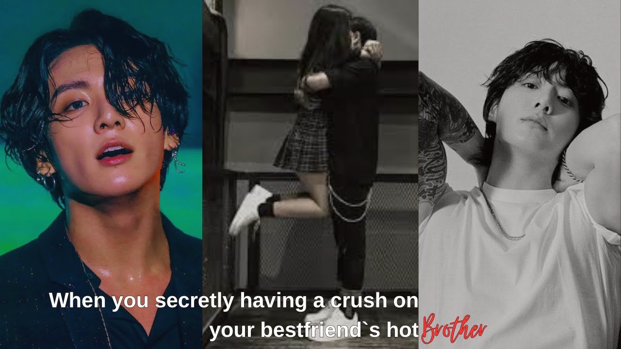 When you have a crush on your best friend`s hot older brother