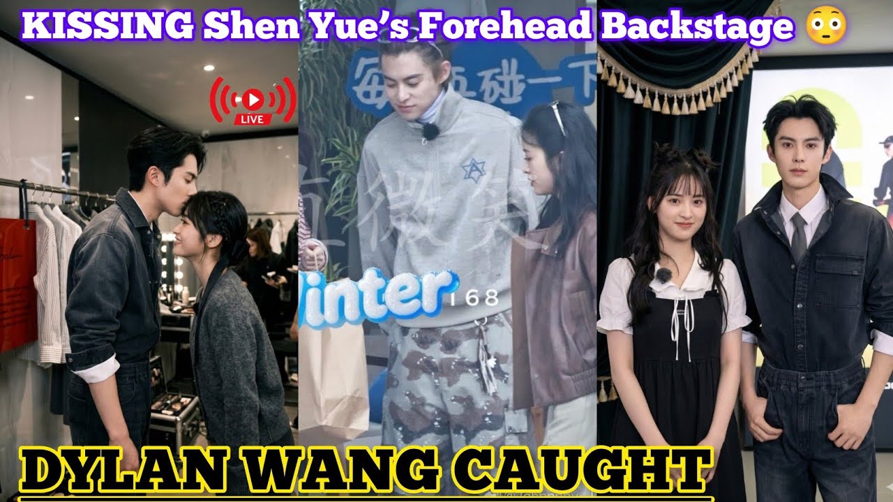 DYLAN WANG CAUGHT KISSING Shen Yue’s Forehead Backstage 😳