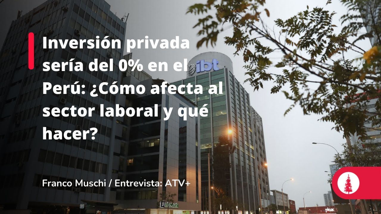 Inversi&oacute;n privada ser&iacute;a del 0% en el Per&uacute;: &iquest;C&oacute;mo afecta al sector laboral y qu&eacute; hacer?