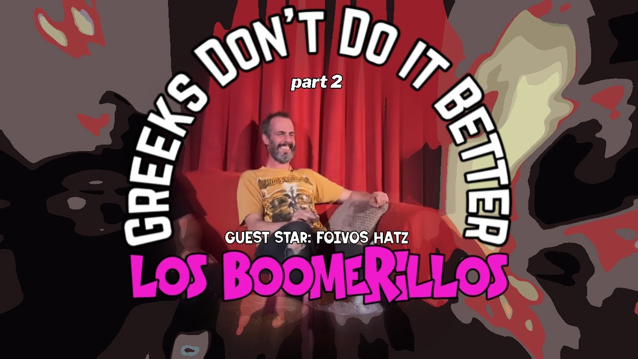 LOS BOOMERILLOS ELITISTAS CABRONES S2E36. Greeks Don't Do it Better, Part 2. Guest Star: Foivos Hatz