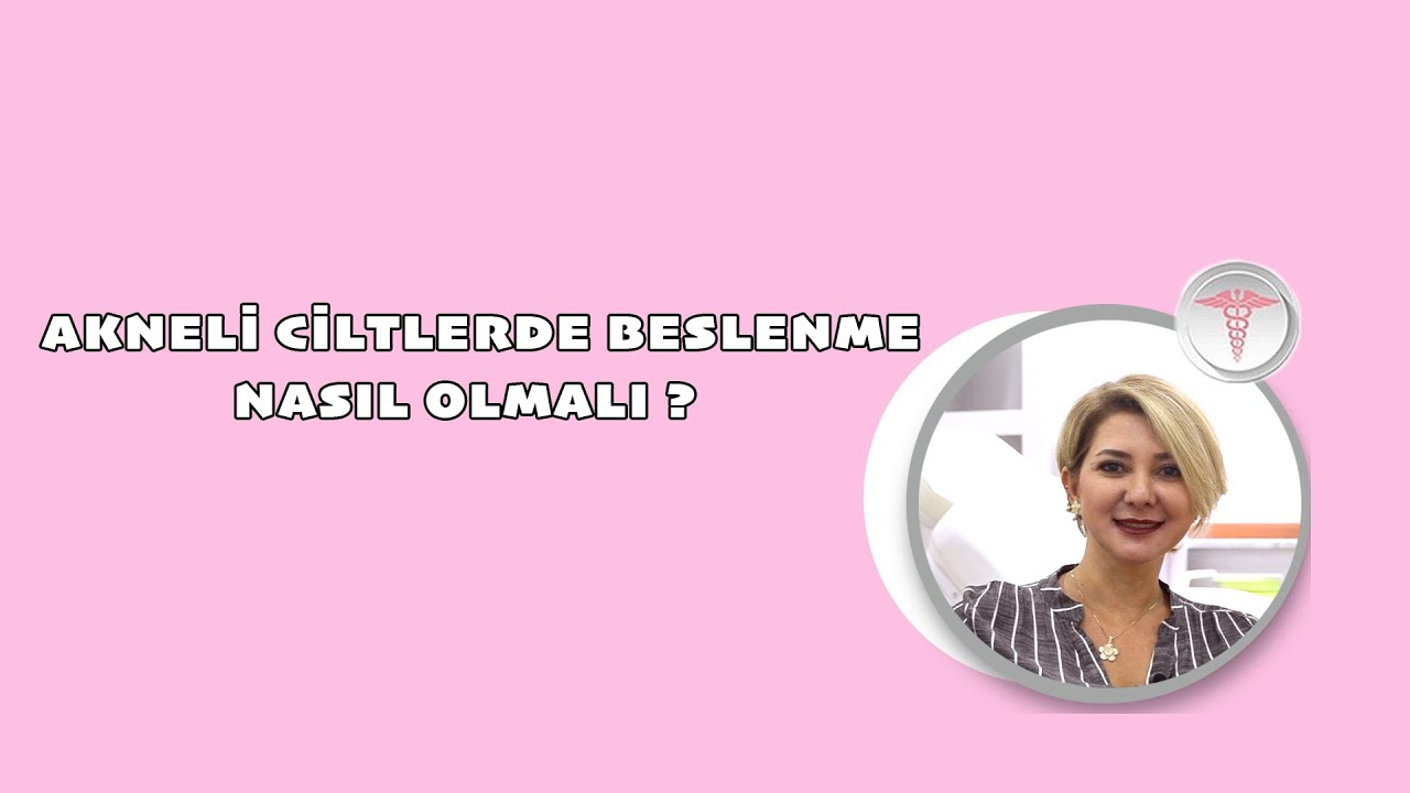 AKNELİ CİLTLERDE BESLENME NASIL OLMALI ? (Cilde Faydalı Besinler) - Uzm. Dr. Nurcan Arzuhal Afşar
