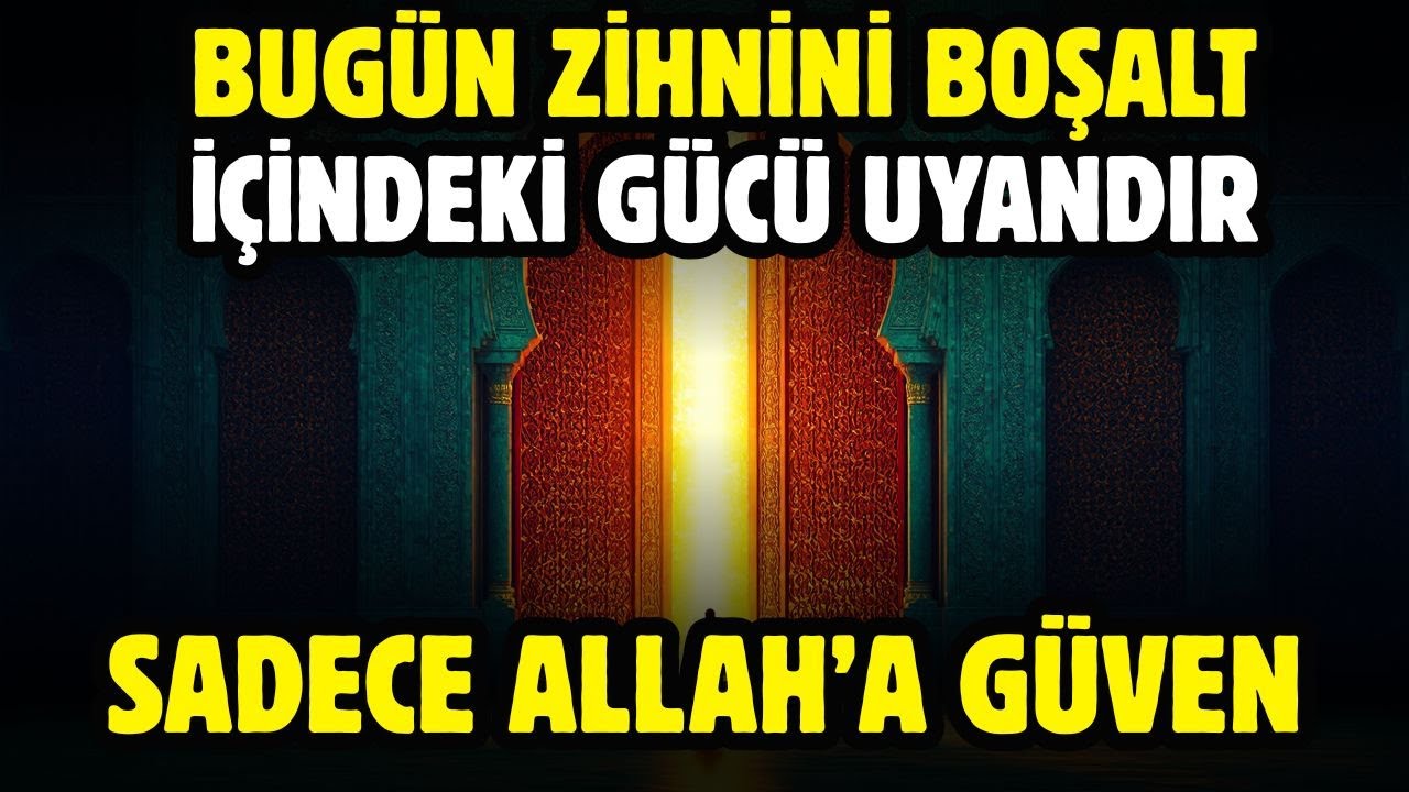 BUGÜN ZİHNİNİ BOŞALT İÇİNDEKİ GÜCÜ UYANDIR VE SADECE ALLAH'A GÜVEN