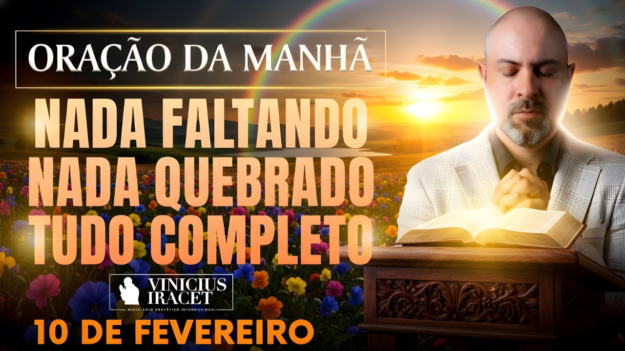 ORAÇÃO DA MANHÃ DE HOJE 10 DE FEVEREIRO SALMO 91 NADA FALTANDO, NADA QUEBRADO FORÇA Vinicius Iracet-