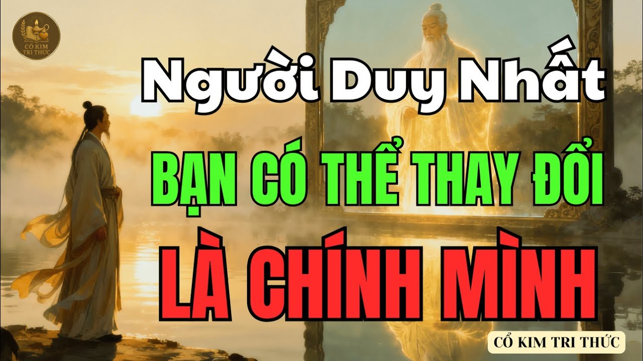 Người Duy Nhất Bạn Có Thể Thay Đổi – Là Chính Mình | Triết Lý Sống