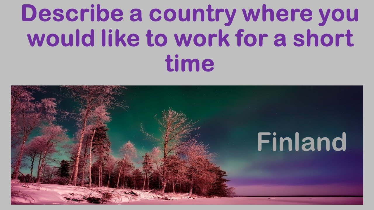 Describe a country where you would like to live / work for a short time | Jan to April 2023 Cue Card
