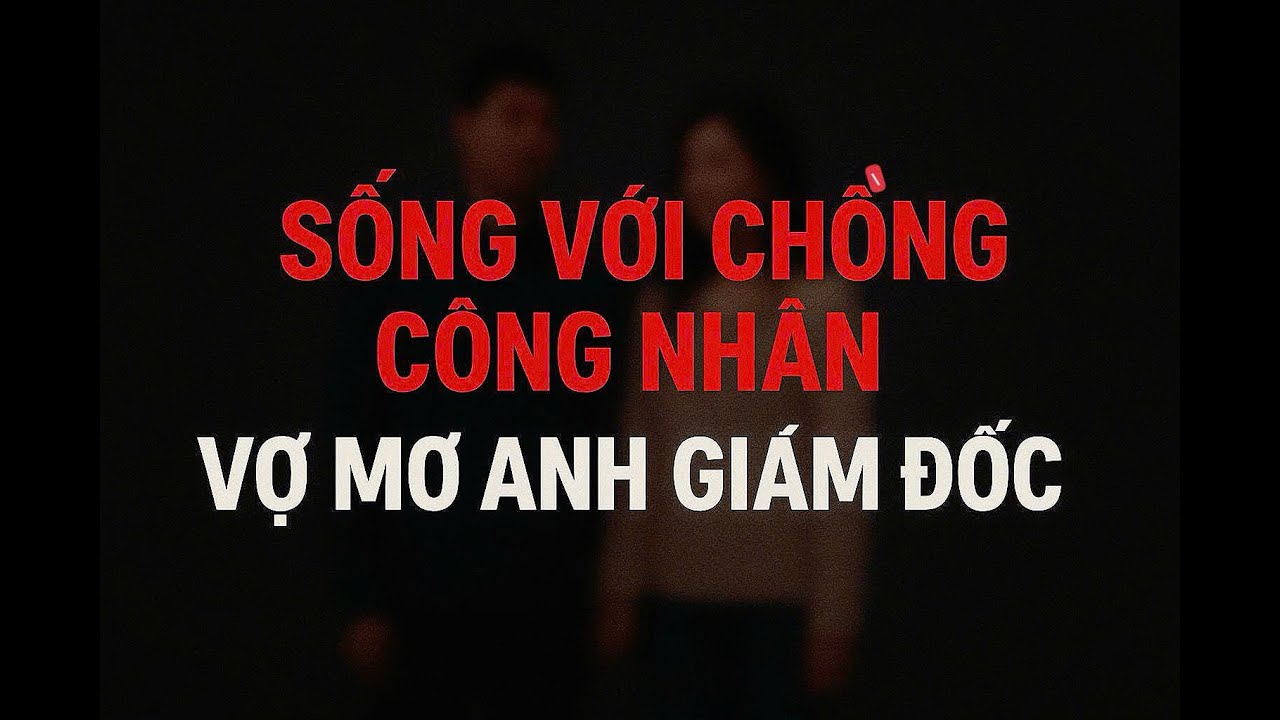 Tâm sự đêm 2: Đủ Đầy Nhờ Chồng Công Nhân… Sao Vẫn Thèm Giấc Mơ Giám Đốc?