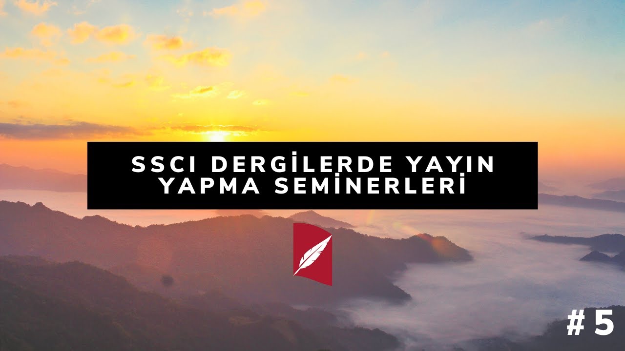 SSCI Dergilerde Yayın Yapma Seminerleri #5 - Doç .Dr. Gül Arıkan AKDAĞ