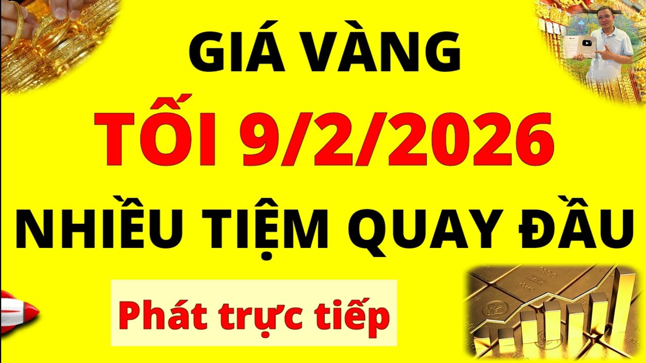 Trực tiếp giá vàng Tối hôm nay ngày 9/2/2026 - Nhiều tiệm quay đầu giá Bạc, giá vàng 9999, Sjc, Doji