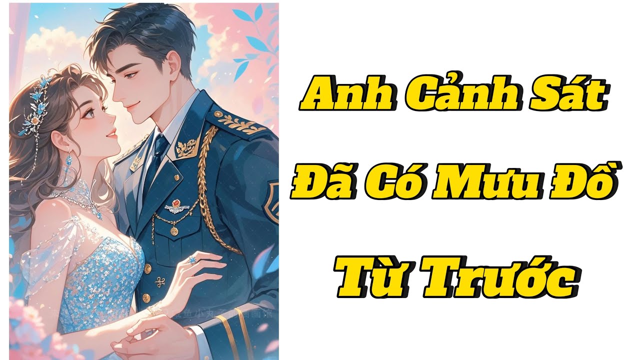 [Truyện Audio] Full ANH CẢNH SÁT ĐÃ CÓ MƯU ĐỒ TỪ TRƯỚC || Kina Audio