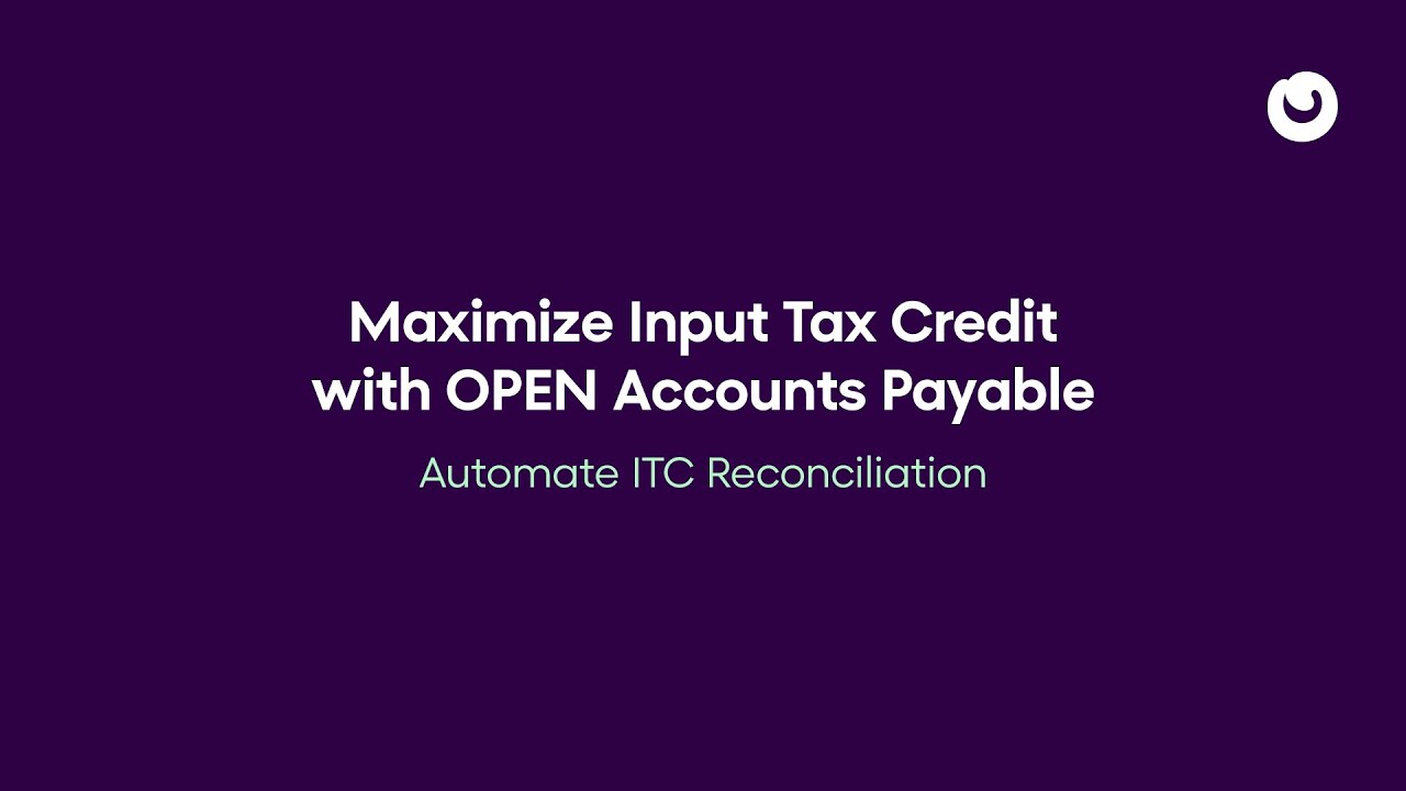Maximize Input Tax Credit with OPEN Accounts Payable | Automate ITC Reconciliation
