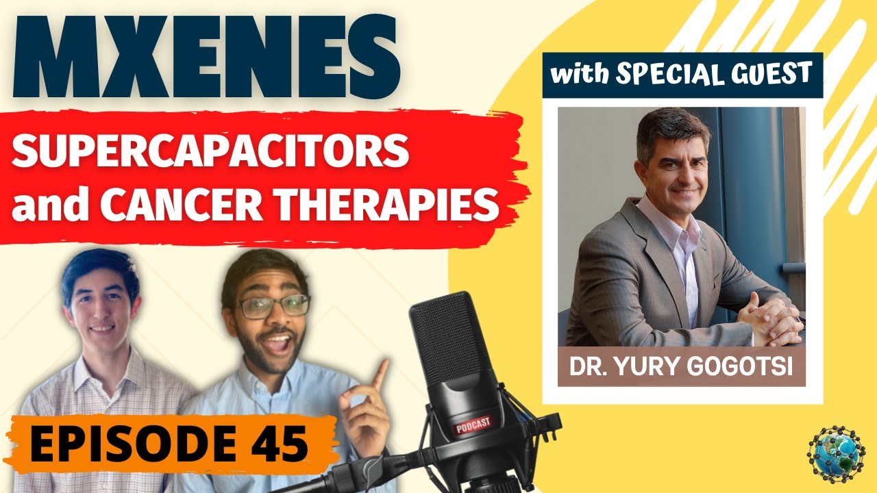 MXenes: 2D Nanomaterials Used in Supercapacitors and Cancer Therapy (ft. Dr. Yury Gogotsi) | Ep. 45