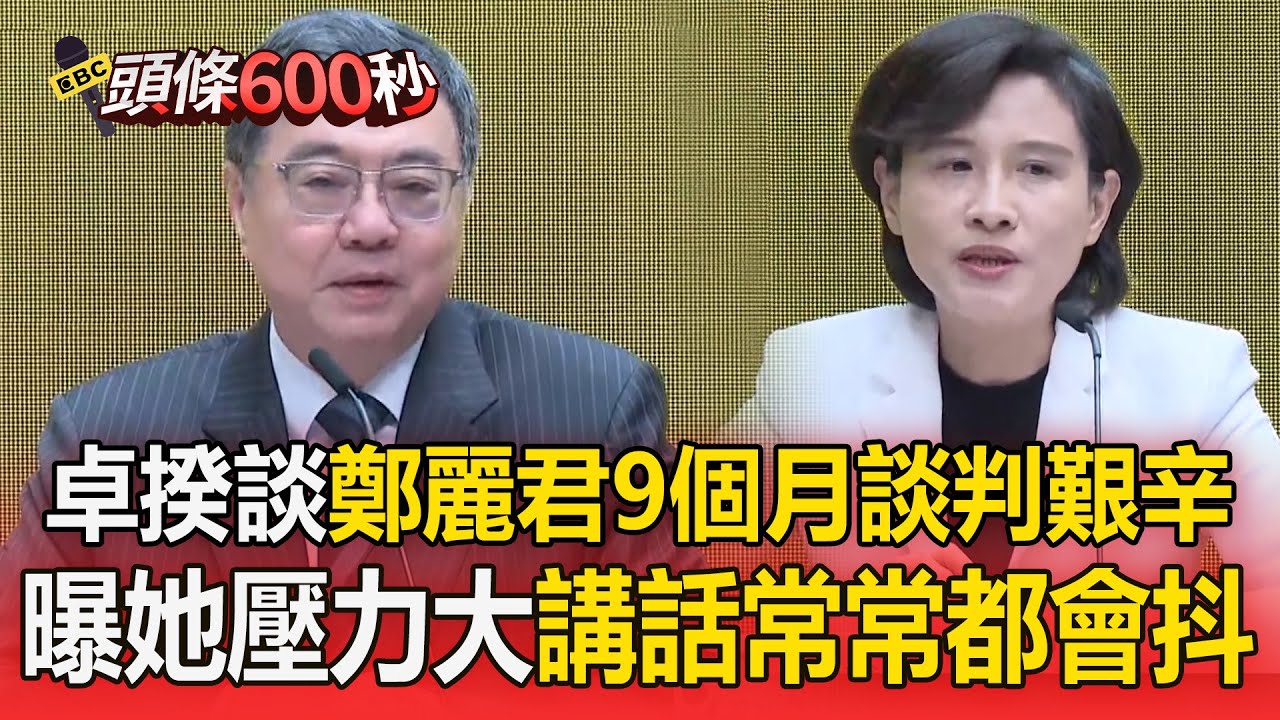 卓揆談鄭麗君「9個月談判艱辛」：她壓力很大！常常講話「聲音都會抖」但沒哭【頭條600秒】