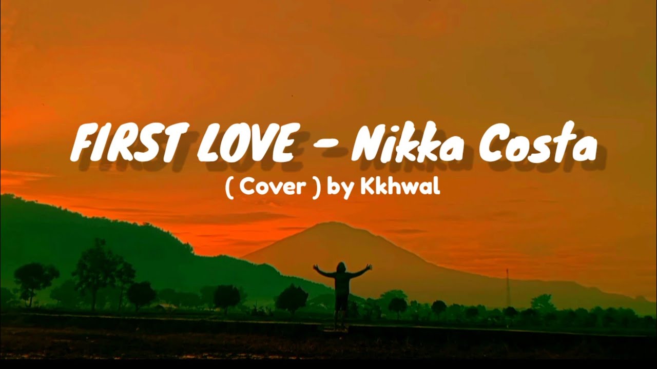 First Love - Nikka costa ( Cover ) by Kkhwal