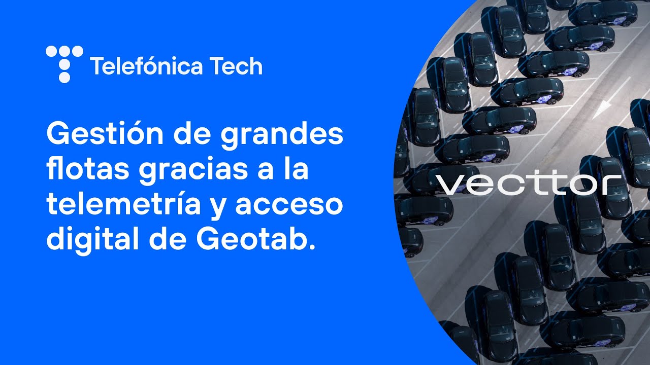 Mejoramos la gestión de flotas en Vecttor, Grupo Cabify | Telefónica Tech