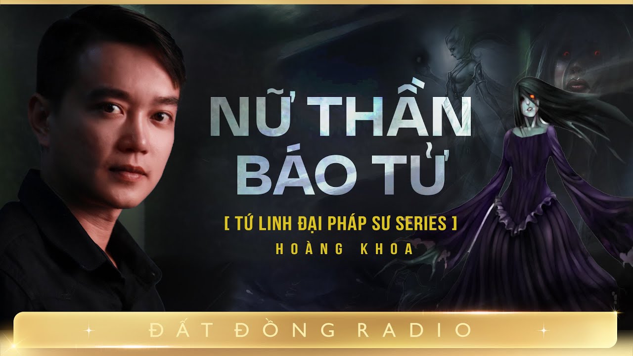Nghe truyện ma : NỮ THẦN B&Aacute;O TỬ - Series Ph&aacute;p sư Tứ Linh Nguyễn Huy diễn đọc