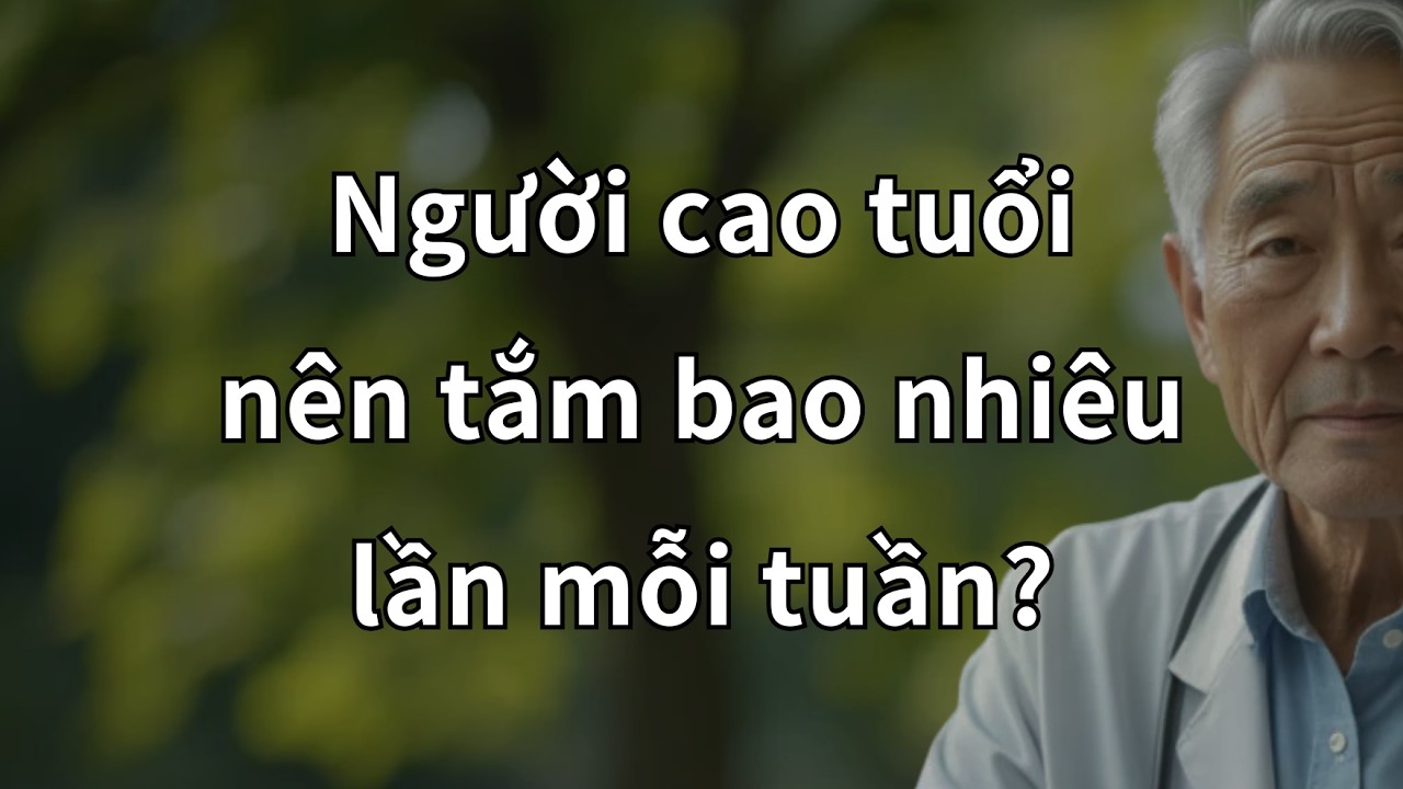 NGƯỜI CAO TUỔI NÊN TẮM BAO NHIÊU LẦN MỘT TUẦN SAU TUỔI 70? 7 SỰ THẬT GÂY SỐC BẠN CẦN BIẾT!